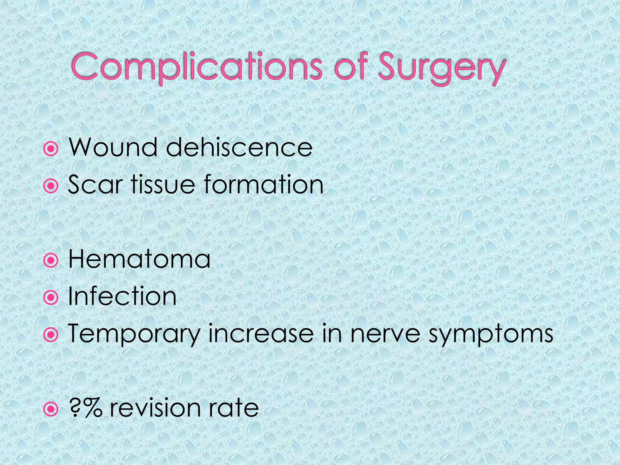 Complications of SurgeryWound dehiscenceScar tissue formationHematomaInfectionTemporary increase in nerve symptoms?% revision rate 