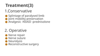 Treatment(3)
1.Conservative
● Splintage of paralysed limb
● Joint mobility preservation
● Analgesic -NSAID -prednisolone
2. Operative
● Nerve repair
● Nerve suture
● Neurolysis
● Reconstructive surgery
 