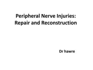 Peripheral Nerve Injuries:
Repair and Reconstruction
Dr hawre
 