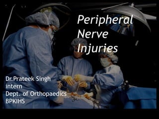 Peripheral
                        Nerve
                        Injuries

Dr.Prateek Singh
intern
Dept. of Orthopaedics
BPKIHS
 
