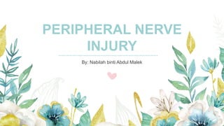 PERIPHERAL NERVE
INJURY
By: Nabilah binti Abdul Malek
 