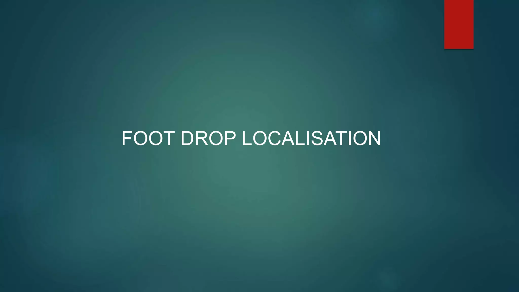 FOOT DROP LOCALISATION
 