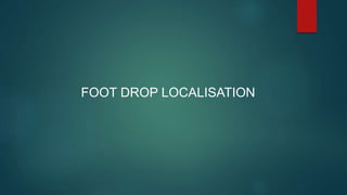 FOOT DROP LOCALISATION
 