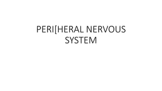 PERI[HERAL NERVOUS
SYSTEM
 
