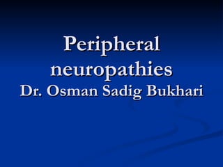 Peripheral neuropathies Dr. Osman Sadig Bukhari 