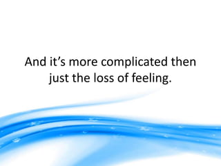 And it’s more complicated then
just the loss of feeling.
 