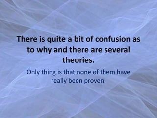 There is quite a bit of confusion as
to why and there are several
theories.
Only thing is that none of them have
really be...