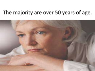 The majority are over 50 years of age.
 