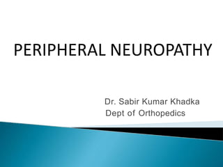 Dr. Sabir Kumar Khadka
Dept of Orthopedics
PERIPHERAL NEUROPATHY
 