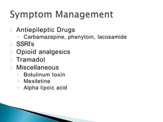 Antiepileptic Drugs
◦ Carbamazepine, phenytoin, lacosamide
SSRI’s
Opioid analgesics
Tramadol
Miscellaneous
◦ Botulinum toxin
◦ Mexiletine
◦ Alpha lipoic acid
 
