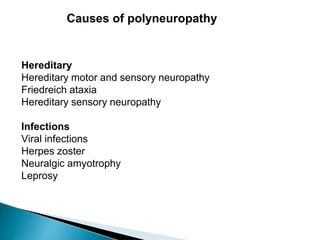 Causes of polyneuropathy
Hereditary
Hereditary motor and sensory neuropathy
Friedreich ataxia
Hereditary sensory neuropathy
Infections
Viral infections
Herpes zoster
Neuralgic amyotrophy
Leprosy
 