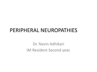 PERIPHERAL NEUROPATHIES
Dr. Navin Adhikari
IM Resident Second year.
 