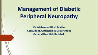 Management of Diabetic
Peripheral Neuropathy
Dr. Mahamud Ullah Mahin
Consultant, Orthopedics Department
General Hospital, Barishal.
 