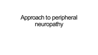 Approach to peripheral
neuropathy
 