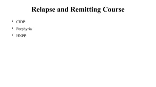 Relapse and Remitting Course
• CIDP
• Porphyria
• HNPP
 
