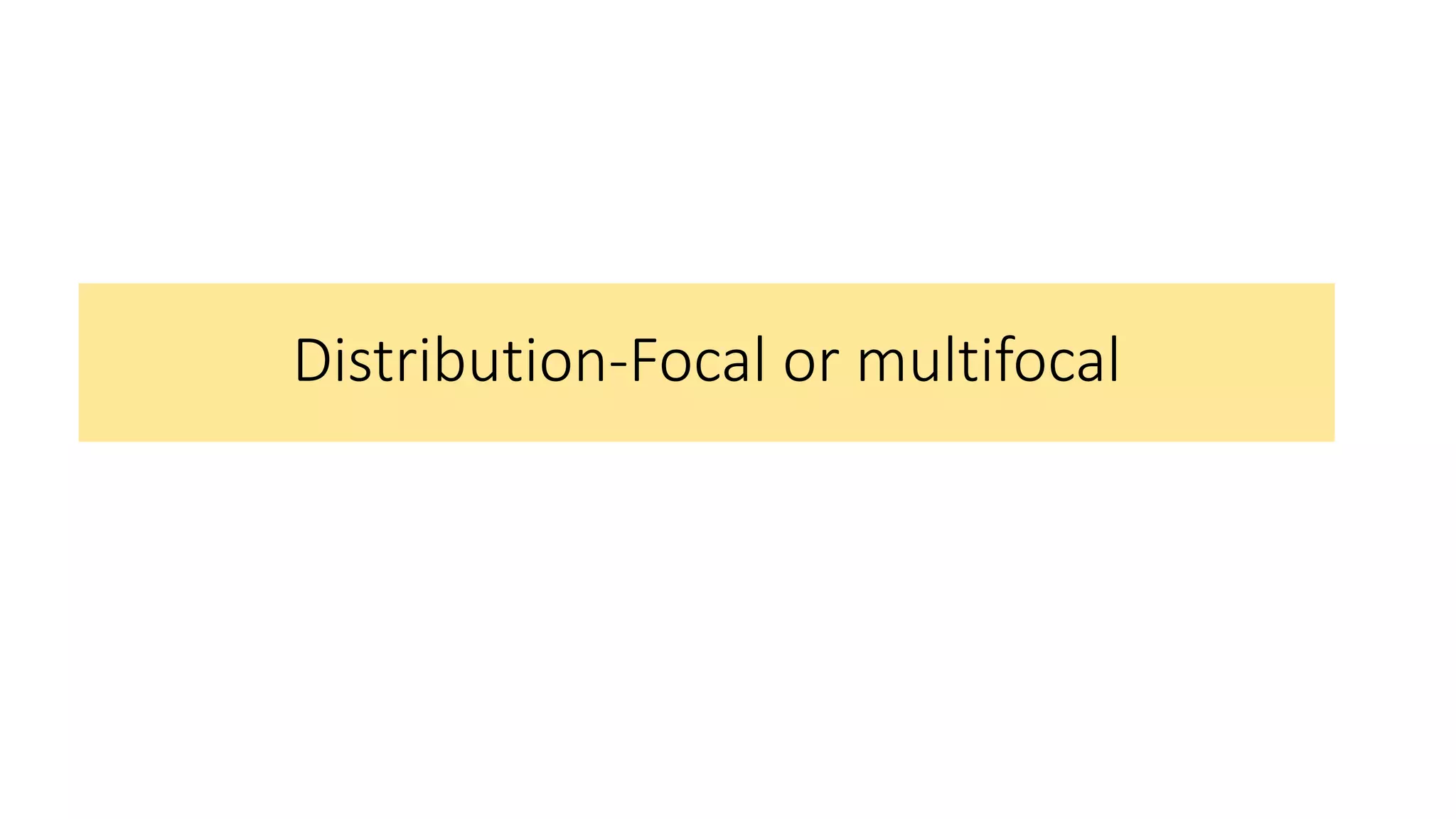 Distribution-Focal or multifocal
 