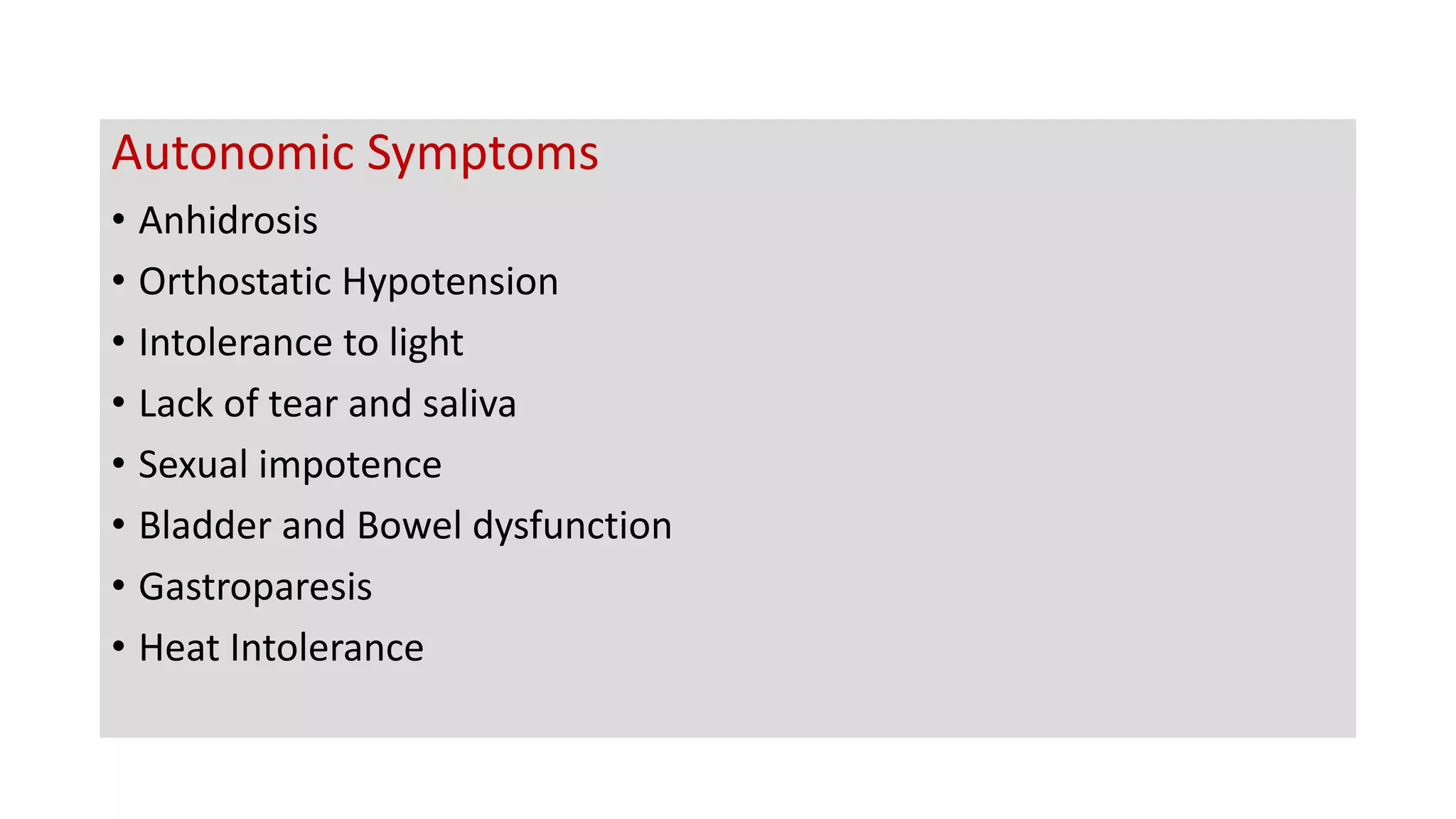 Autonomic Symptoms
• Anhidrosis
• Orthostatic Hypotension
• Intolerance to light
• Lack of tear and saliva
• Sexual impotence
• Bladder and Bowel dysfunction
• Gastroparesis
• Heat Intolerance
 