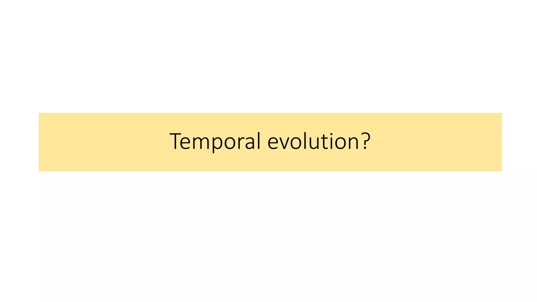 Temporal evolution?
 
