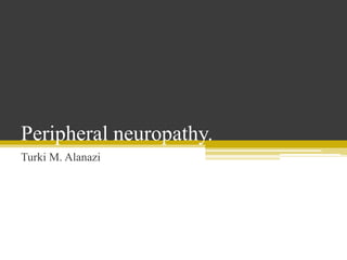 Peripheral neuropathy.
Turki M. Alanazi
 
