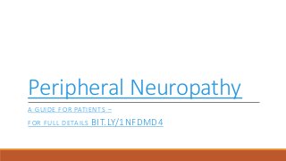 Peripheral Neuropathy
A GUIDE FOR PATIENTS –
FOR FULL DETAILS BIT.LY/1NFDMD4
 
