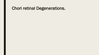 Chori retinal Degenerations.
 