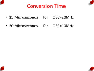 Conversion Time
• 15 Microseconds for OSC=20MHz
• 30 Microseconds for OSC=10MHz
 