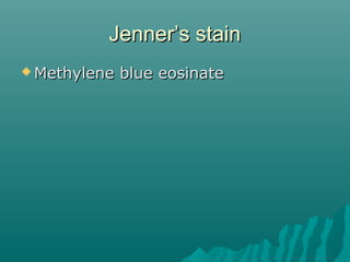Jenner’s stainJenner’s stain
 Methylene blue eosinateMethylene blue eosinate
 