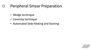 Peripheral Smear Preparation
• Wedge technique
• Coverslip technique
• Automated Slide Making and Staining
 