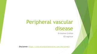 Peripheral vascular
disease
Dr Andrew Crofton
ED registrar
Disclaimer: https://criticalcarecollaborative.com/disclaimer/
 