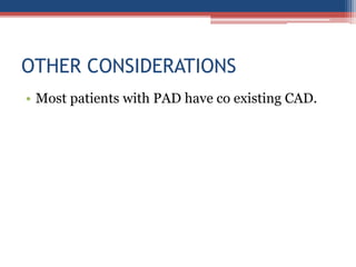 OTHER CONSIDERATIONS
• Most patients with PAD have co existing CAD.
 