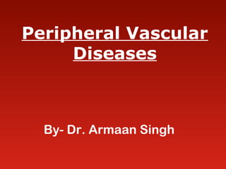 Peripheral Vascular
Diseases
By- Dr. Armaan Singh
 