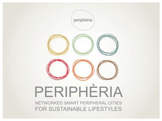 PERIPHÈRIA
NETWORKED SMART PERIPHERAL CITIES
FOR SUSTAINABLE LIFESTYLES
 