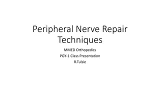 Peripheral Nerve Repair
Techniques
MMED Orthopedics
PGY-1 Class Presentation
R.Tulsie
 