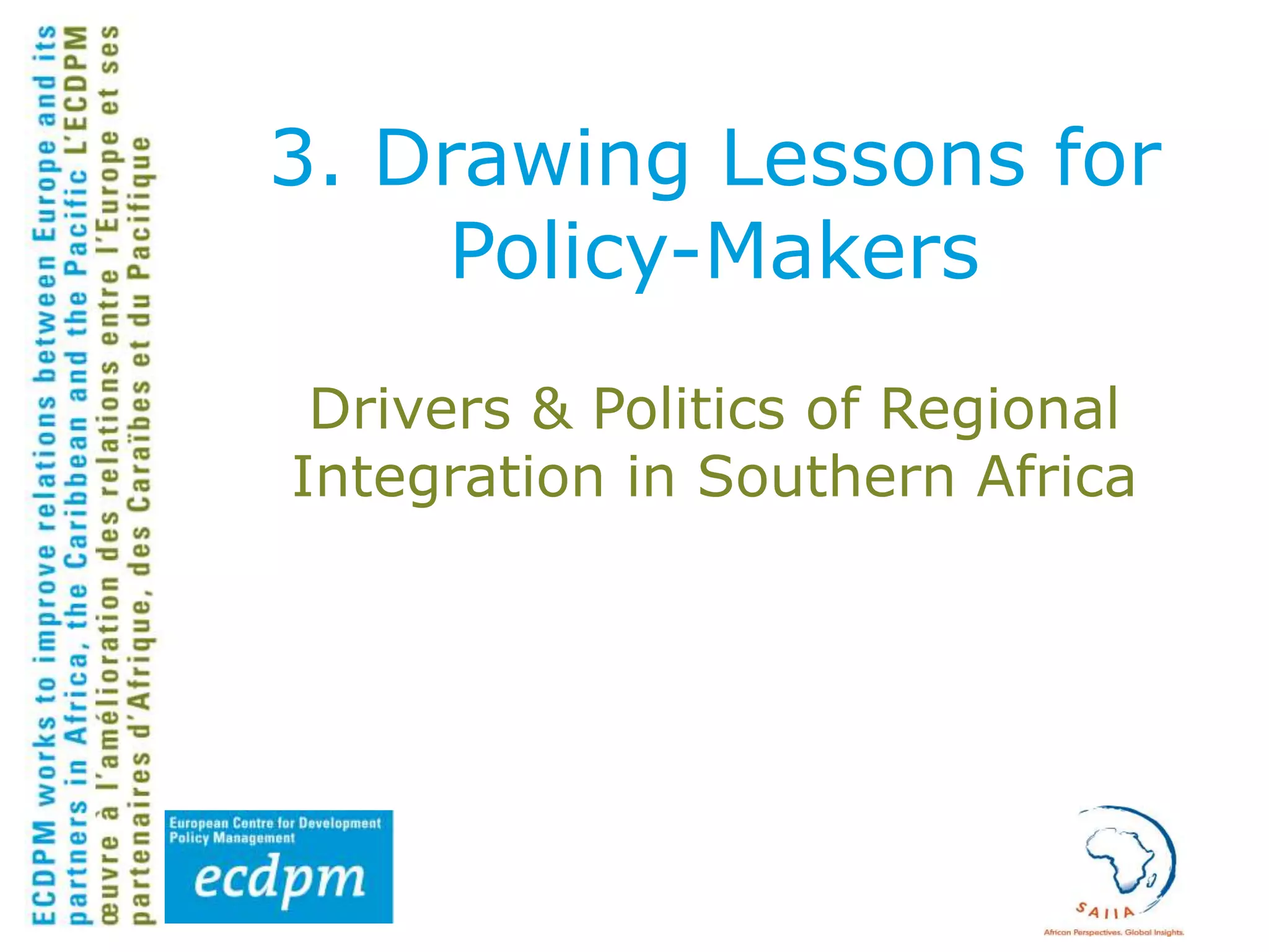 3. Drawing Lessons for
Policy-Makers
Drivers & Politics of Regional
Integration in Southern Africa