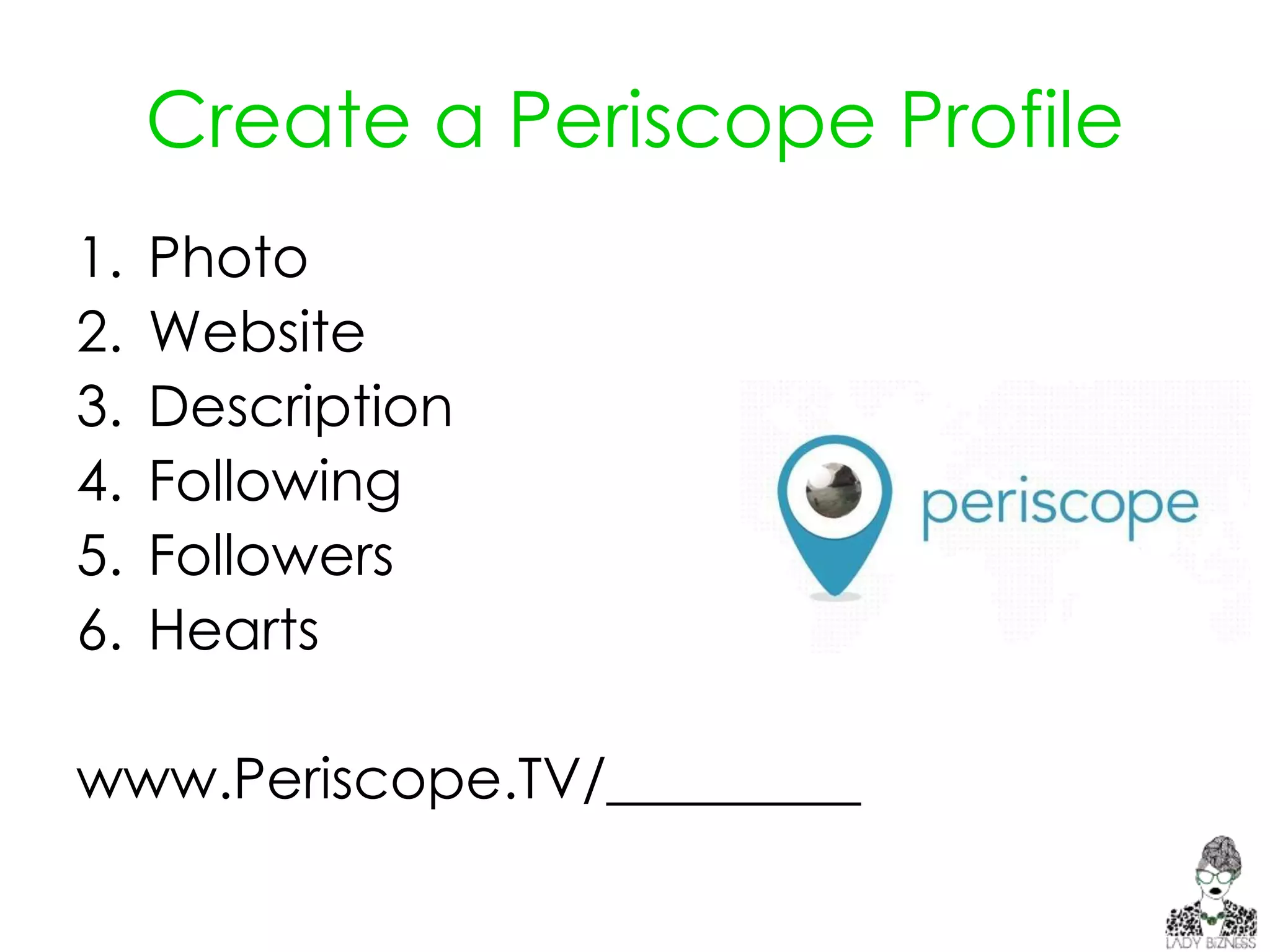 BROADCAST
A Periscope broadcast is a live
video stream
that allows viewers to engage
directly with the broadcaster
and other viewers through the use
of real time commenting and hearts.
A stream can be as short or as long
as you want (or your battery and
service allow).
Broadcasts are by default public
and visible to everyone on our
platform.
 