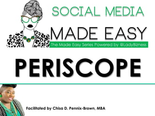Facilitated by Chisa D. Pennix-Brown, MBA
PERISCOPE
 