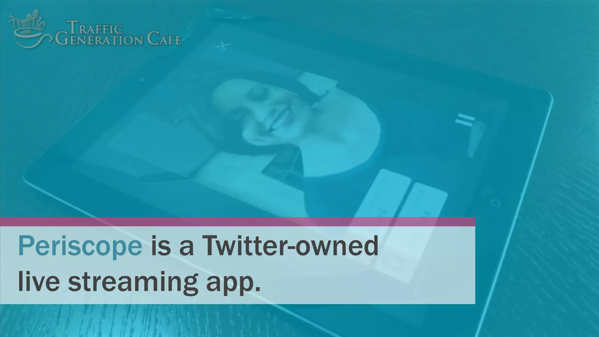 Periscope is a Twitter-owned
live streaming app.
 