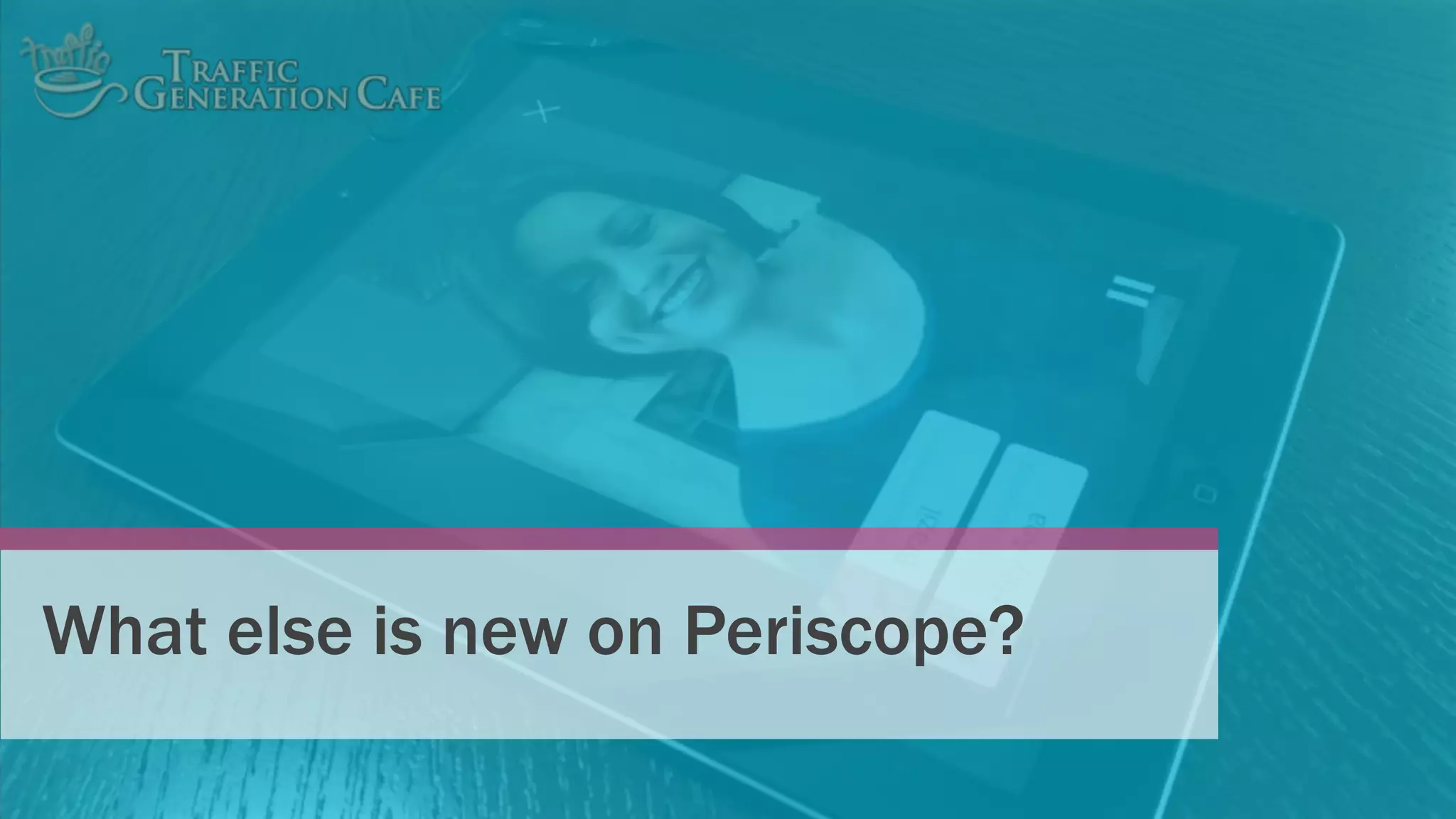 What else is new on Periscope?
 