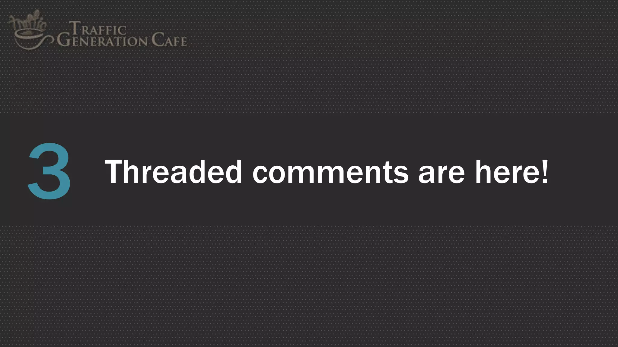 Threaded comments are here!3
 