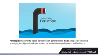 Periscopio: Instrumento óptico para observar, generalmente desde una posición oculta o
protegida, un objeto situado por encima de un obstáculo que impide la visión directa.
 