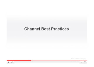 Channel Best Practices




                         YouTube Confidential and Proprietary
 