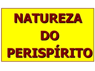 NATUREZA DO PERISPÍRITO 