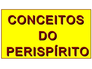 CONCEITOSCONCEITOS
DODO
PERISPÍRITOPERISPÍRITO
 