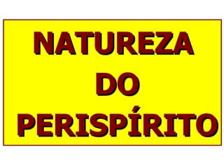 NATUREZA DO PERISPÍRITO 