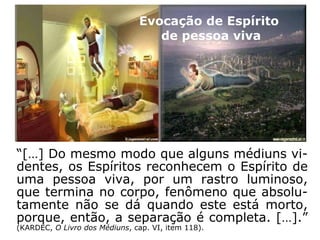André Luiz, acompanhando do instrutor Gúbio,
adentra uma região sombria, em missão de sal-
vamento aos espíritos sofredores. Vejamos co-
mo os ovoides são descritos:
“[…] reparei não longe de nós, como que liga-
das às personalidades sob nosso exame, certas
formas indecisas, obscuras. Semelhavam-se a
pequenas esferas ovoides, cada uma das quais
pouco maior que um crânio humano. Variavam
profundamente nas particularidades. Algumas
denunciavam movimentos próprios, ao jeito de
grandes amebas, respirando naquele clima espi-
ritual; outras, contudo, pareciam em repouso,
aparentemente inertes, ligadas ao halo vital das
personalidades em movimento.” (CHICO XAVIER,
Libertação, p. 84).
 