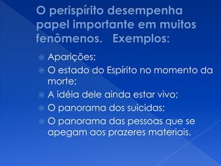  Aparições;
 O estado do Espírito no momento da
morte;
 A idéia dele ainda estar vivo;
 O panorama dos suicidas;
 O panorama das pessoas que se
apegam aos prazeres materiais.
 