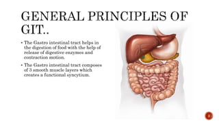  The Gastro intestinal tract helps in
the digestion of food with the help of
release of digestive enzymes and
contraction motion.
 The Gastro intestinal tract composes
of 3 smooth muscle layers which
creates a functional syncytium.
2
 