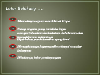MunculnyanegaramerdekadiEropa
Setiapnegarayangmerdekaingin
mempertahankankedaulatan, kebebasan,dan
kesejahteraanrakyatnya
Diperlukanperekonomianyangkuat
Ditetapkannyalogammuliasebagaistandar
kekayaan
Dibukanyajalurperdagangan
 