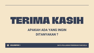 APAKAH ADA YANG INGIN
DITANYAKAN ?
MATA PELAJARAN PENDIDIKAN PANCASILA
 