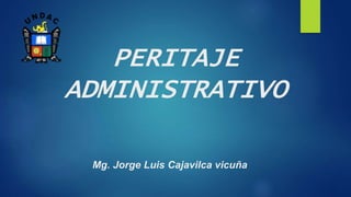PERITAJE
ADMINISTRATIVO
Mg. Jorge Luis Cajavilca vicuña
 